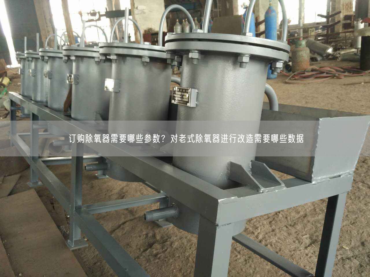 訂購(gòu)除氧器需要哪些參數(shù)？對(duì)老式除氧器進(jìn)行改造需要哪些數(shù)據(jù)