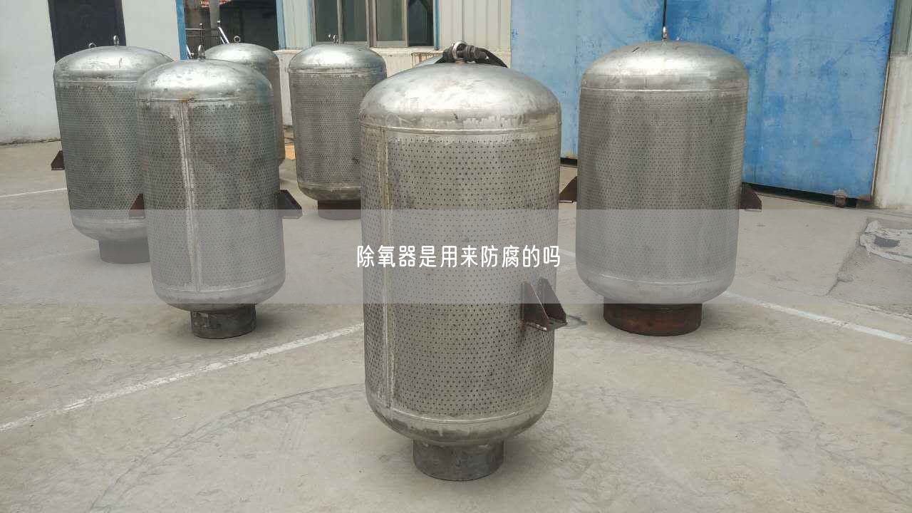 除氧器是用來(lái)防腐的嗎