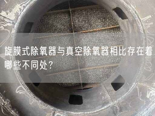 旋膜式除氧器與真空除氧器相比存在著哪些不同處？